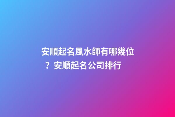安順起名風水師有哪幾位？安順起名公司排行